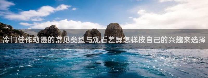 omofun剧场版在线观看：冷门佳作动漫的常见类型与观看差异怎样按自己的兴趣来选择配图