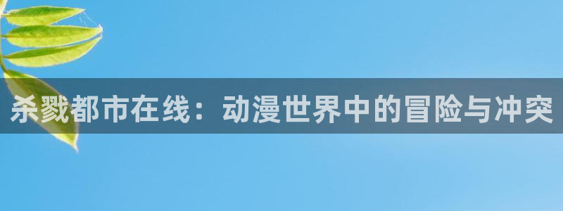 omofun动漫官网新番：杀戮都市在线：动漫世界中的冒险与冲突配图