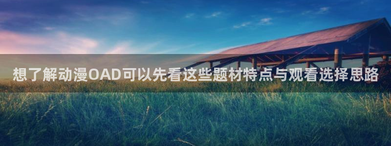 omofun动漫更新列表:想了解动漫OAD可以先看这些题材特点与观看选择思路配图