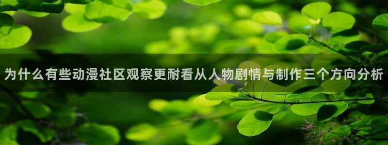 omofun校园动漫:为什么有些动漫社区观察更耐看从人物剧情与制作三个方向分析配图